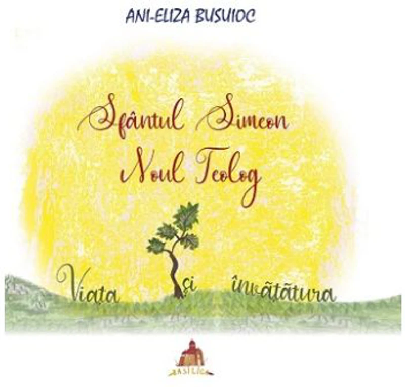 Sfantul Simeon Noul Teolog. Viata si invatatura - Ani-Eliza Busuioc