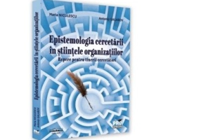 Epistemologia cercetarii in stiintele organizatiilor. Repere pentru tinerii cercetatori - Maria Niculescu, Antoniy Galabov