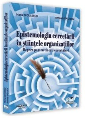Epistemologia cercetarii in stiintele organizatiilor. Repere pentru tinerii cercetatori - Maria Niculescu, Antoniy Galabov