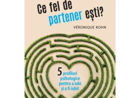 Ce fel de partener esti? Cinci profiluri psihologice pentru a iubi si a fi iubit - Veronique Kohn