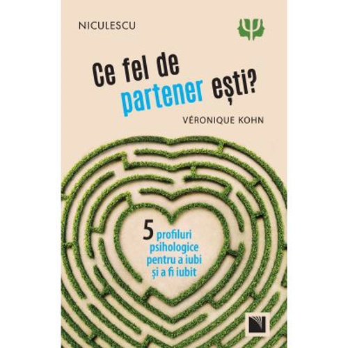 Ce fel de partener esti? Cinci profiluri psihologice pentru a iubi si a fi iubit - Veronique Kohn