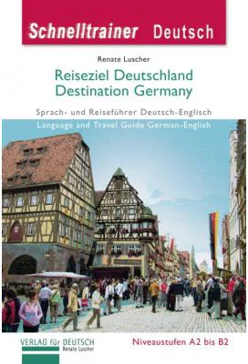 Reiseziel Deutschland Destination Germany Landeskunde Sprach- und Reisefuhrer Deutsch-Englisch auf dem Niveau A1 bis B2 - Renate Luscher
