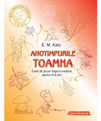 TOAMNA. Caiet de jocuri logico-creative pentru 4-6 ani - E. M. Katz
