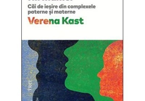 Fiicele tatalui, fiii mamei. Cai de iesire din complexele paterne si materne - Verena Kast