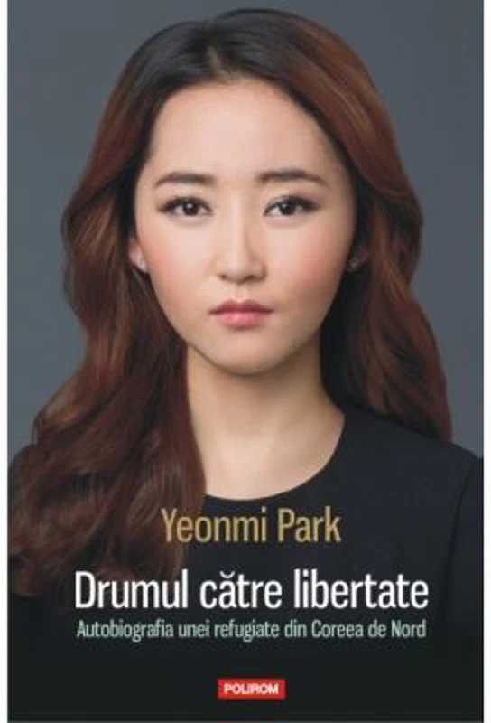 Drumul catre libertate. Autobiografia unei refugiate din Coreea de Nord - Yeonmi Park