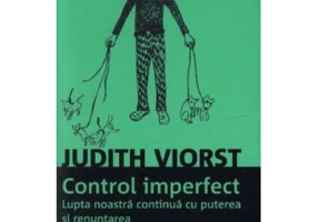 Controlul imperfect. Lupta noastra continua cu puterea si renuntarea - Judith Viorst