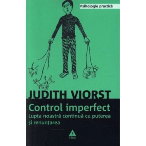 Controlul imperfect. Lupta noastra continua cu puterea si renuntarea - Judith Viorst