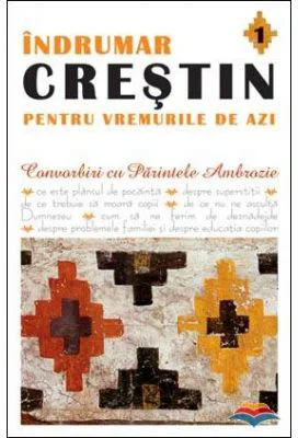 Indrumar crestin pentru vremurile de azi. Convorbiri cu Parintele Ambrozie. volumul 1 - pr. Ambrozie Iurasov