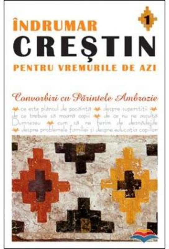 Indrumar crestin pentru vremurile de azi. Convorbiri cu Parintele Ambrozie. volumul 1 - pr. Ambrozie Iurasov