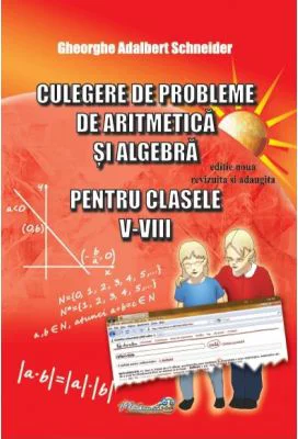 Culegere de probleme, aritmetica si algebra clasele 5-8 - Gheorghe Adalbert Schneider