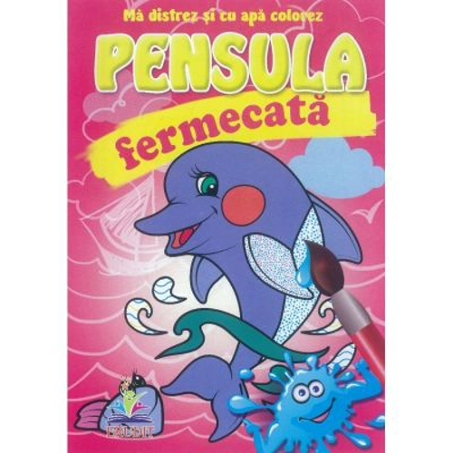 Delfinasul - Pensula fermecata - Ma distrez si cu apa colorez