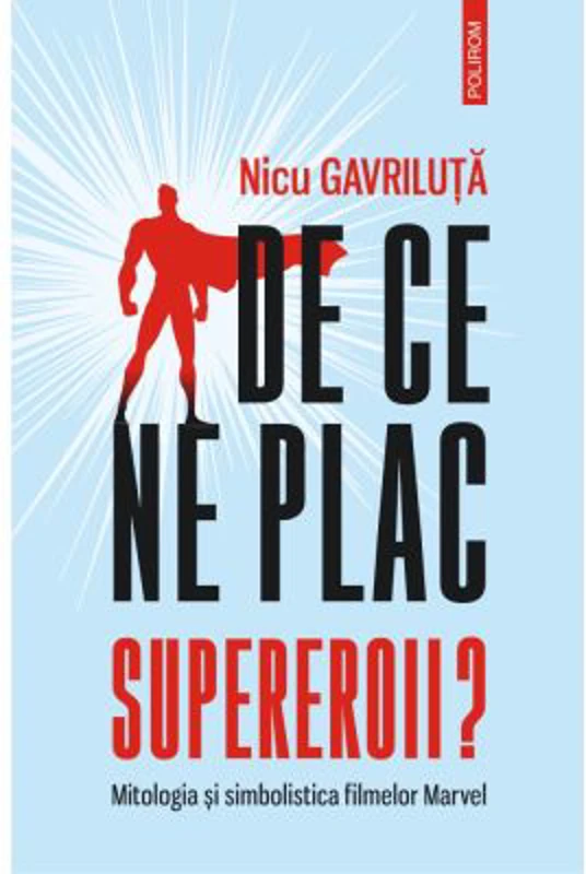 De ce ne plac supereroii? Mitologia si simbolistica filmelor Marvel - Nicu Gavriluta