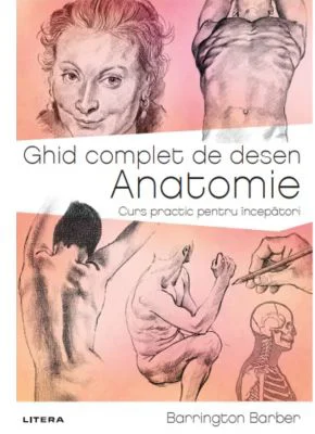 Ghid complet de desen. Anatomie. Curs practic pentru incepatori