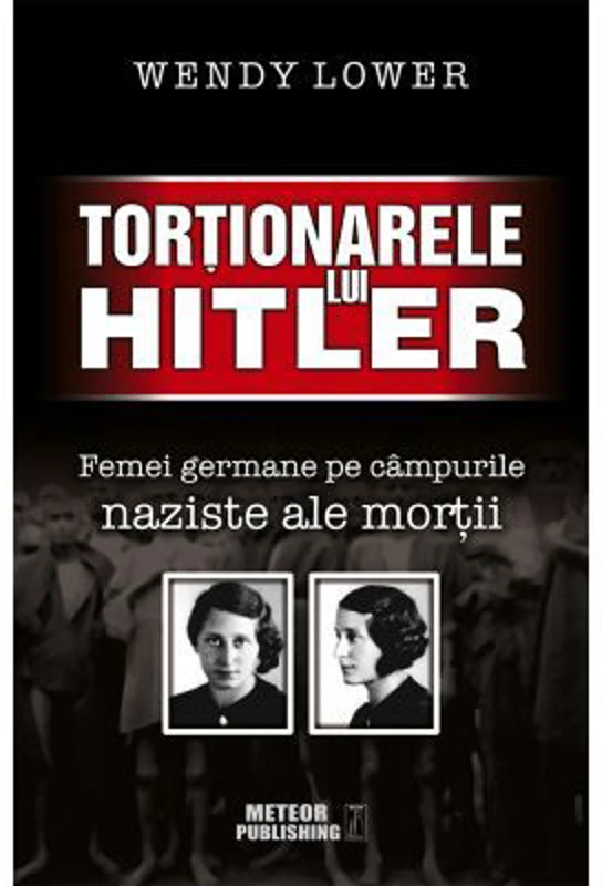 Tortionarele lui Hitler. Femei germane pe campurile naziste ale mortii