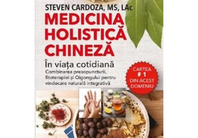 Medicina holistica chineza in viata cotidiana - Steven Cardoza