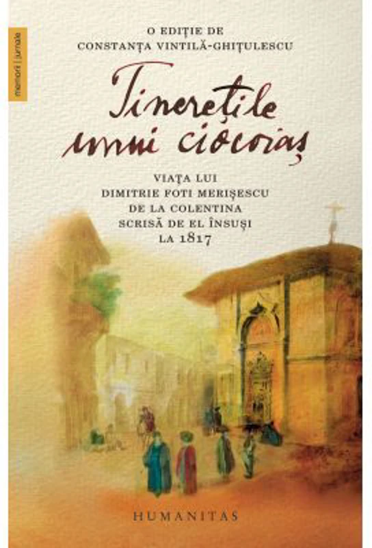 Tineretile unui ciocoias. Viata lui Dimitrie Foti Merisescu de la Colentina scrisa de el insusi la 1817
