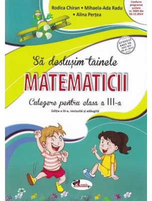 Sa deslusim tainele matematicii. Culegere pentru clasa a 3-a - Rodica Chiran
