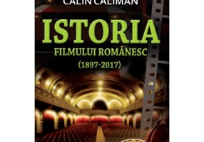 Istoria filmului romanesc (1897-2017) - Calin Caliman