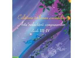Calatorie in lumea cuvintelor. Arta redactarii compunerilor clasele 3-4 - Mariana Sandu
