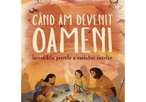 Cand am devenit oameni. Incredibila poveste a evolutiei noastre - Michael Bright