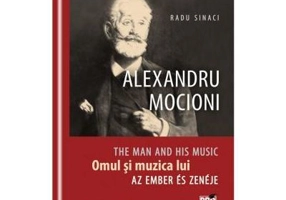 Alexandru Mocioni, Omul Si Muzica Lui. Alexandru Mocioni, The Man And His Music. Alexandru Mocioni, Az Ember És Zenéje - Radu Sinaci