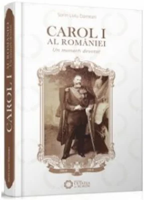 Carol I al Romaniei. Un monarh devotat