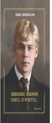 Serghei Esenin. Omul si poetul - Emil Iordache