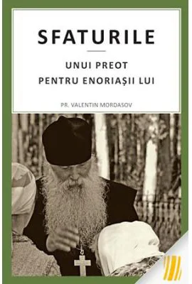 Sfaturile unui preot pentru enoriasii lui. Editia a treia - pr. Valentin Mordasov