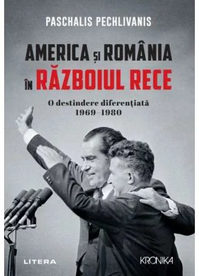America si Romania in Razboiul Rece. O destindere diferentiata 1969-1980 - Paschalis Pechlivanis