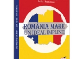 Romania Mare. Un ideal implinit - Eugen Stanescu