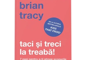 Taci si treci la treaba! - Brian Tracy
