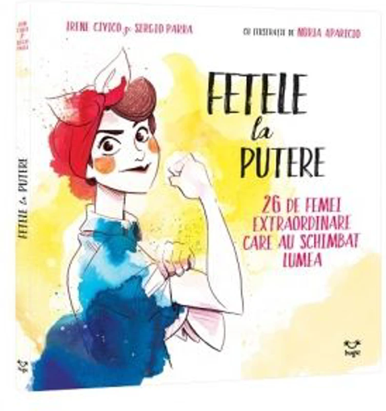 Fetele la putere. 26 de femei extraordinare care au schimbat lumea - Irene Civico, Sergio Parra