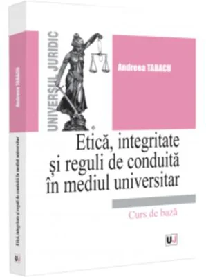 Etica, integritate si reguli de conduita in mediul universitar. Note de curs - Andreea Tabacu