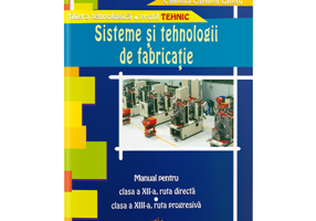 Manual pentru clasa a 12-a, ruta directa si clasa a 13-a, ruta progresiva. Sisteme si tehnologii de fabricatie - Gabriela Lichiardopol