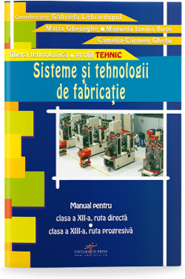 Manual pentru clasa a 12-a, ruta directa si clasa a 13-a, ruta progresiva. Sisteme si tehnologii de fabricatie - Gabriela Lichiardopol