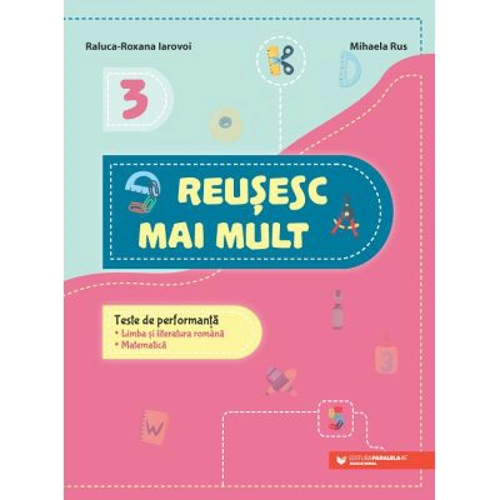 Reusesc mai mult. Teste de performanta. Limba si literatura romana. Matematica. Clasa a 3-a