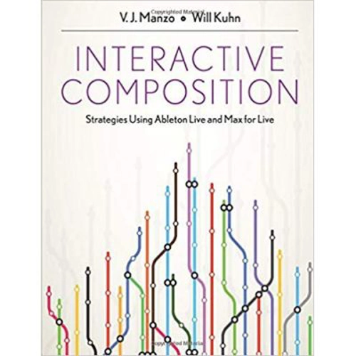Interactive Composition. Strategies Using Ableton Live and Max for Live - V. J. Manzo, Will Kuhn
