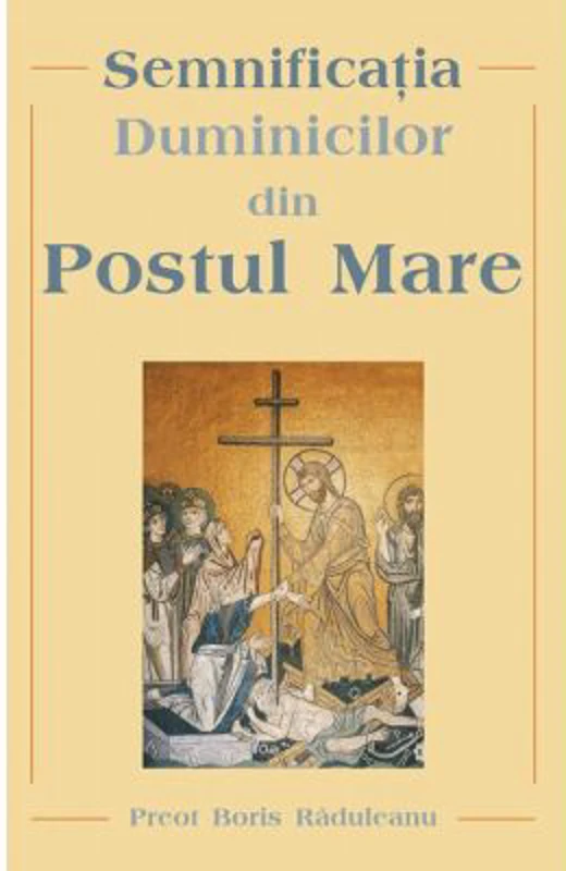 Semnificatia Duminicilor din Postul Mare - Pr. Boris Raduleanu