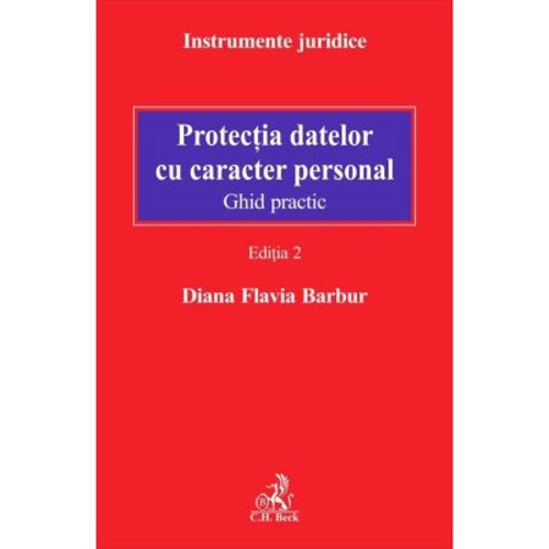 Protectia datelor cu caracter personal. Ghid practic. Editia 2 - Diana Flavia Barbur