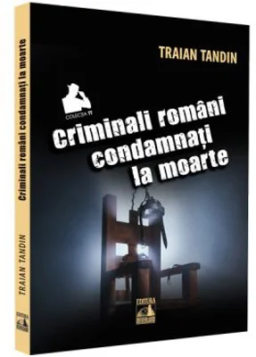 Criminali romani condamnati la moarte - Traian Tandin