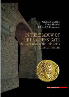 In the Shadow of the Heathens’ Gate. The Black Book of the Gold Coins from Carnuntum - Cristian Gazdac