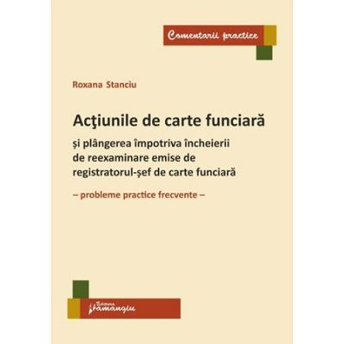 Actiunile de carte funciara si plangerea impotriva incheierii de reexaminare emise de registratorul-sef de carte funciara. Probleme practice frecvente