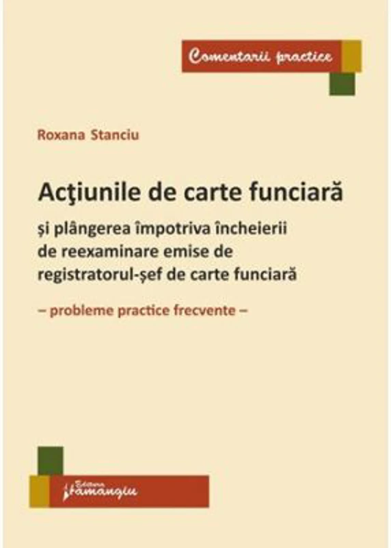 Actiunile de carte funciara si plangerea impotriva incheierii de reexaminare emise de registratorul-sef de carte funciara. Probleme practice frecvente