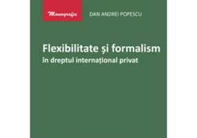 Flexibilitate si formalism in dreptul international privat - Dan Andrei Popescu