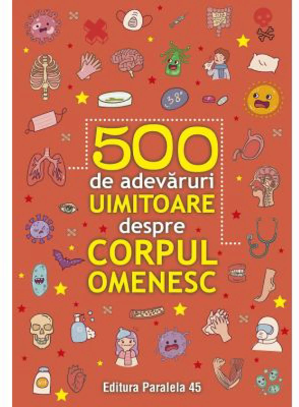 500 de adevaruri uimitoare despre corpul omenesc