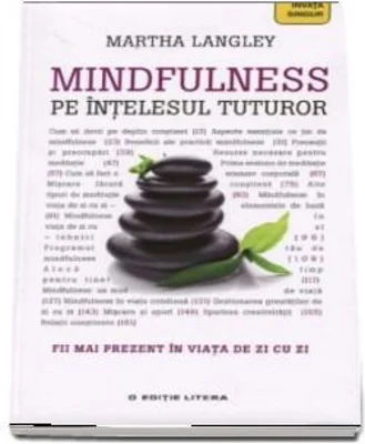 Mindfulness pe intelesul tuturor. Fii mai prezent in viata de zi cu zi (Martha Langley)