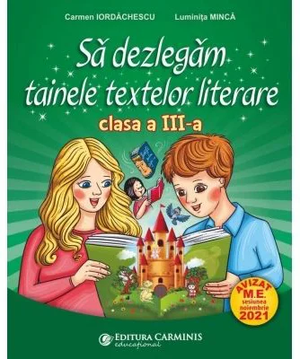 Sa dezlegam tainele textelor literare clasa a 3-a L3AK - Carmen Iordachescu, Luminita Minca