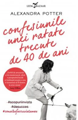 Confesiunile unei ratate trecute de 40 de ani - Alexandra Potter