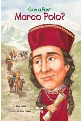 Cine a fost Marco Polo? - Joan Holub. Ilustratii de John O’Brien