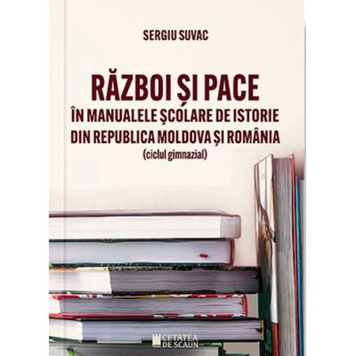Razboi si pace in manualele scolare de istorie din Republica Moldova si Romania